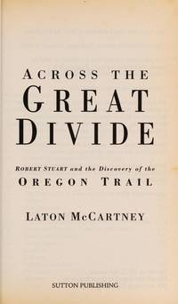 Across the Great Divide: Robert Stuart and the Discovery of the Oregon Trail.