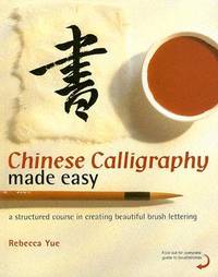 Chinese Calligraphy Made Easy: A Structured Course in Creating Beautiful Brush Lettering