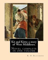 Kit and Kitty; a story of West Middlesex. By: R. D. Blackmore: Kit and Kitty: a story of west...
