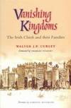 VANISHING KINGDOMS. The Irish Chiefs And Their Families. by Curley, Edmund Walter J. P - 2004