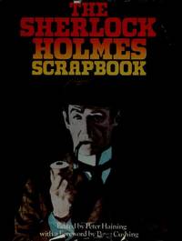 The Sherlock Holmes scrapbook : fifty years of occasional articles, newspaper cuttings, letters, memoirs, anecdotes, pictures, photographs and drawings relating to the great detective / edited by Peter Haining, editorial consultant, G. Ken Chapman ; foreword by Peter Cushing.