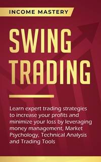 Swing Trading: Learn expert trading strategies to increase your profits and minimize your loss by...