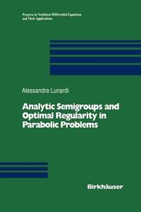 Analytic Semigroups and Optimal Regularity in Parabolic Problems (Progress in Nonlinear...