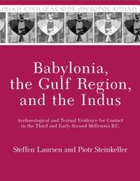 Babylonia, the Gulf Region, and the Indus: Archaeological and Textual Evidence for Contact in the Third and Early Second Millennia B.C. (Mesopotamian Civilizations)