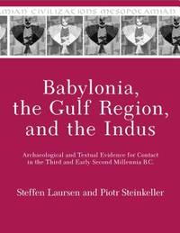 Babylonia, the Gulf Region, and the Indus: Archaeological and Textual Evidence for Contact in the Third and Early Second Millennia B.C. (Mesopotamian Civilizations)