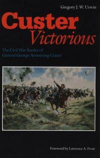 Custer Victorious: The Civil War Battles of General George Armstrong Custer