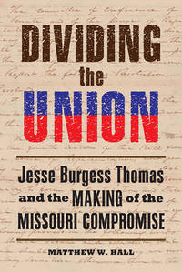 Dividing the Union: Jesse Burgess Thomas and the Making of the Missouri Compromise