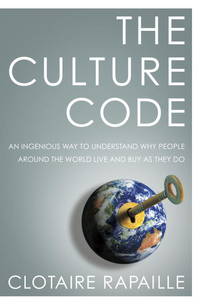 The Culture Code: An Ingenious Way to Understand Why People Around the World Live and Buy as They Do