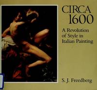 Circa 1600: A Revolution of Style in Italian Painting by S. J. Freedberg