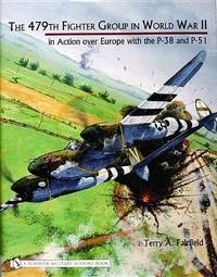 The 479th Fighter Group in World War II in Action Over Europe with the P-38 and P-51