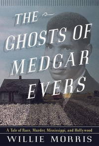 The Ghosts of Medgar Evers : A Tale of Race, Murder, Mississippi, and Hollywood by Morris, Willie