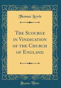 The Scourge in Vindication of the Church of England (Classic Reprint)