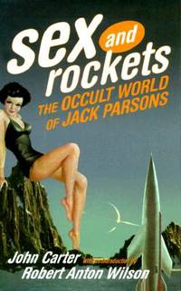 Sex and Rockets : The Occult World of Jack Parsons by John Carter, John Whiteside Parsons (Jack Parsons), Robert Anton Wilson (Introduction) - 1999