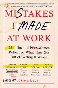 Mistakes I Made at Work: 25 Influential Women Reflect on What They Got Out of Getting It Wrong de Bacal, Jessica - 2014-04-29