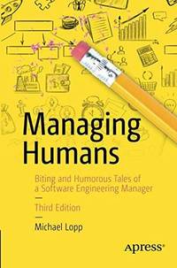 Managing Humans: Biting and Humorous Tales of a Software Engineering Manager