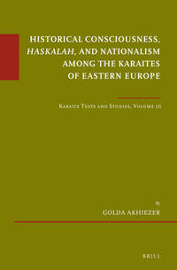 Historical Consciousness, Haskalah, and Nationalism Among the Karaites of Eastern Europe Karaite Texts and Studies, Volume 10