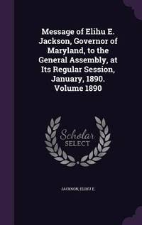 Message of Elihu E. Jackson, Governor of Maryland, to the General Assembly, at Its Regular...