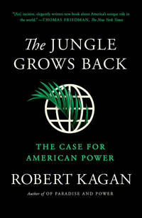 The Jungle Grows Back: America and Our Imperiled World by Kagan, Robert - 2019-08-06