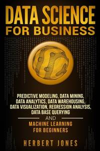 Data Science for Business: Predictive Modeling, Data Mining, Data Analytics, Data Warehousing,...
