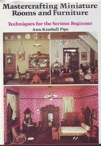 MASTERCRAFTING MINIATURE ROOMS AND FURNITURE Techniques for the Serious Beginner by Ann Kimball Pipe - First Edition - 1979 - from Riverwood's Books (SKU: 11837)
