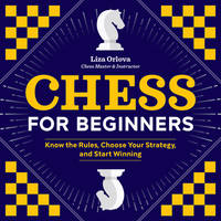 Chess for Beginners: Know the Rules, Choose Your Strategy, and Start Winning by Orlova, Yelizaveta - 2018-12-11