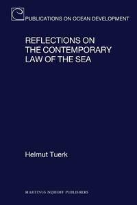 REFLECTIONS ON THE CONTEMPORARY LAW OF THE SEA (PUBLICATIONS ON OCEAN DEVELOPMENT ; VOLUME 71)