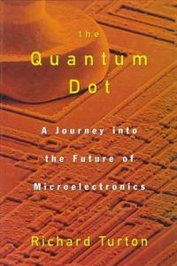 The Quantum Dot: a Journey Into the Future of Microelectronics by Turton, Richard - 1995