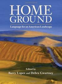 Home Ground: Language for an American Landscape by Lopez, Barry