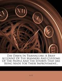 Day Dawn In Travancore: A Brief Account Of The Manners And Customs Of The People And The Efforts...