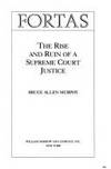 FORTAS: The Rise and Ruin of a Supreme Court Justice by Bruce Allen Murphy - 1988-07-01