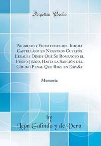 Progreso y Vicisitudes del Idioma Castellano en Nuestros Cuerpos Legales Desde Qué Se Romanceó...