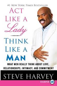 Act Like a Lady, Think Like a Man: What Men Really Think About Love, Relationships, Intimacy, and...