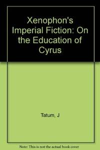 Xenophon&#039;s Imperial Fiction: On The Education of Cyrus (Princeton Legacy Library) by Tatum, James - 1989-01-21