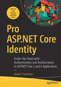 Pro ASP.NET Core Identity: Under the Hood with Authentication and Authorization in ASP.NET Core 5...