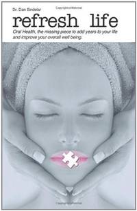 Refresh Life: Oral Health Is the Missing Piece, Adding Years to Your Life, and Improving Your...