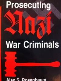 Prosecuting Nazi War Criminals by Rosenbaum, Alan S