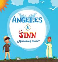 Ángeles & Jinn; ¿Quiénes son?: Libro islámico para niños musulmanes en el que se revelan...