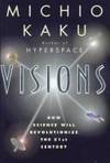 Visions How Science Will Revolutionize the 21st Century by Michio Kaku