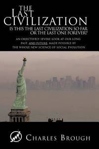The Last Civilization: Is This the Last Civilization So Far or the Last One Forever? an...