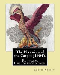 The Phoenix and the Carpet (1904). By: Edith Nesbit: The Phoenix and the Carpet is a fantasy...