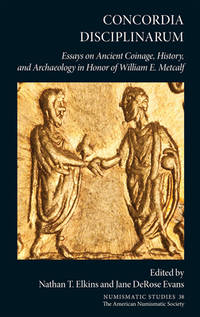 Concordia Disciplanarum: Essays on Ancient Coinage, History, and Archaelogy in Honor of William E. Metcalf Numismatic Studies 38