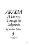 Arabia : A Journey Through the Labyrinth by Raban, Jonathan