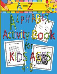 A-Z Alphabet Activity Book for Kids Ages 4-8: Mazes, Word Search, Dot to Dot, Connect the Dots,...