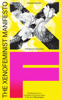 The Xenofeminist Manifesto: A Politics for Alienation by Cuboniks, Laboria - 2018-10-02