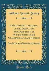 A Grammatical Analyzer, or the Derivation and Definition of Words, With Their Grammatical...