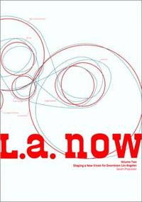 L. A. Now, Volume Two: Shaping a New Vision for Downtown Los Angeles: Seven Proposals