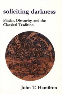 Soliciting Darkness: Pindar, Obscurity, and the Classical Tradition (Harvard Studies in...