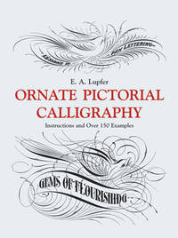 Ornate Pictorial Calligraphy: Instructions and Over 150 Examples (Lettering, Calligraphy,...