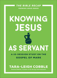 Knowing Jesus as Servant: A 10-Session Bible Study on the Gospel of Mark―For Individual or...
