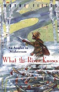 image of What the River Knows: An Angler in Midstream
